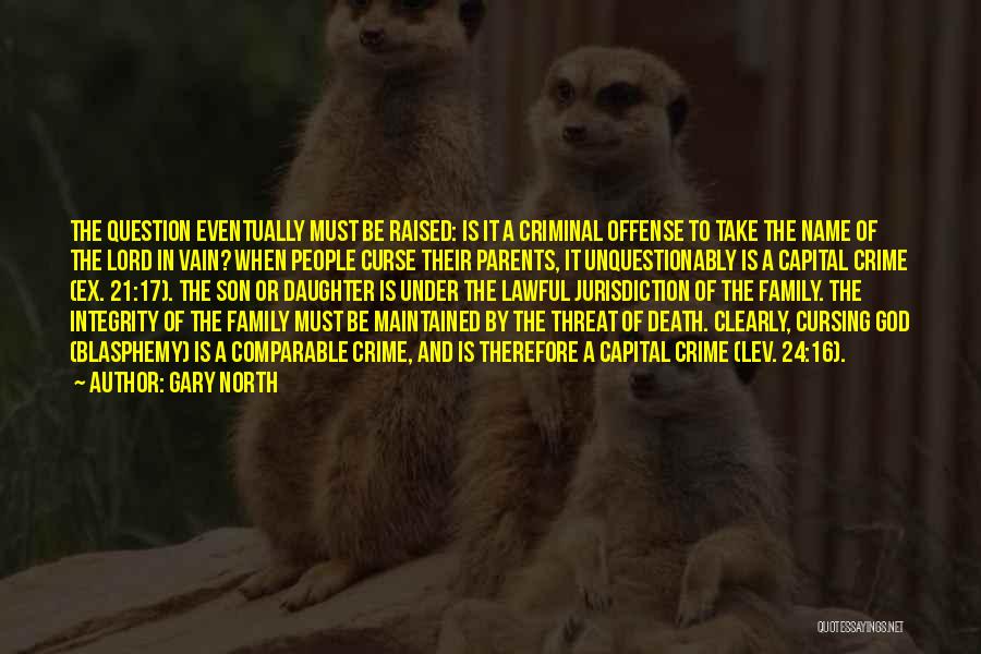 Gary North Quotes: The Question Eventually Must Be Raised: Is It A Criminal Offense To Take The Name Of The Lord In Vain?