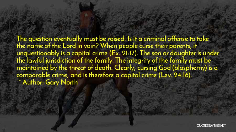 Gary North Quotes: The Question Eventually Must Be Raised: Is It A Criminal Offense To Take The Name Of The Lord In Vain?