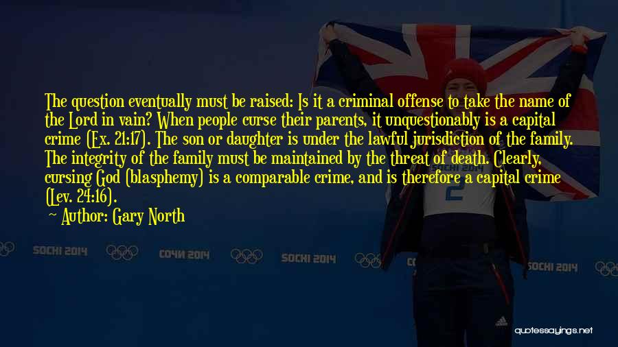 Gary North Quotes: The Question Eventually Must Be Raised: Is It A Criminal Offense To Take The Name Of The Lord In Vain?