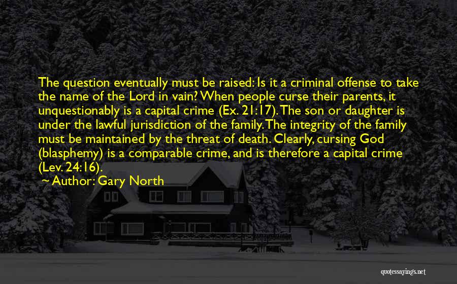 Gary North Quotes: The Question Eventually Must Be Raised: Is It A Criminal Offense To Take The Name Of The Lord In Vain?