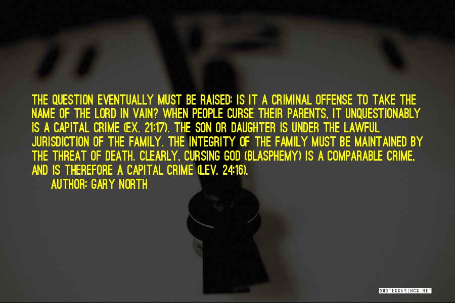 Gary North Quotes: The Question Eventually Must Be Raised: Is It A Criminal Offense To Take The Name Of The Lord In Vain?