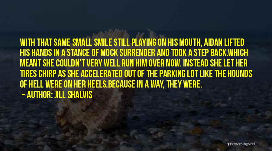 Jill Shalvis Quotes: With That Same Small Smile Still Playing On His Mouth, Aidan Lifted His Hands In A Stance Of Mock Surrender