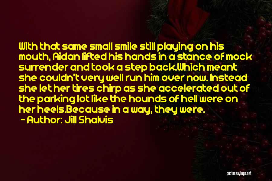 Jill Shalvis Quotes: With That Same Small Smile Still Playing On His Mouth, Aidan Lifted His Hands In A Stance Of Mock Surrender