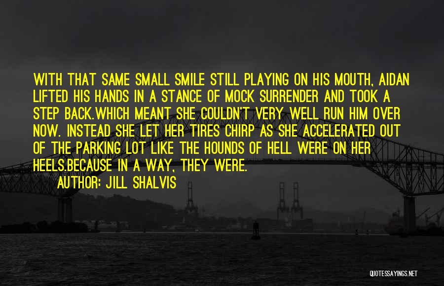 Jill Shalvis Quotes: With That Same Small Smile Still Playing On His Mouth, Aidan Lifted His Hands In A Stance Of Mock Surrender