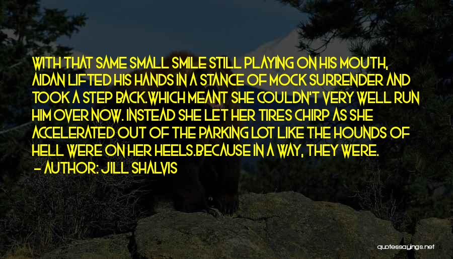 Jill Shalvis Quotes: With That Same Small Smile Still Playing On His Mouth, Aidan Lifted His Hands In A Stance Of Mock Surrender