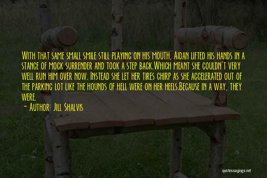 Jill Shalvis Quotes: With That Same Small Smile Still Playing On His Mouth, Aidan Lifted His Hands In A Stance Of Mock Surrender