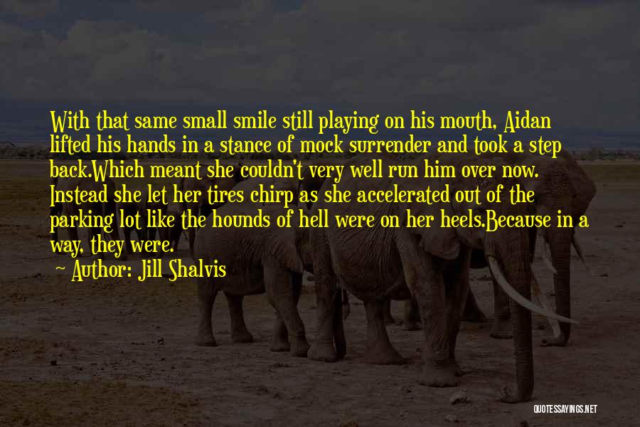 Jill Shalvis Quotes: With That Same Small Smile Still Playing On His Mouth, Aidan Lifted His Hands In A Stance Of Mock Surrender