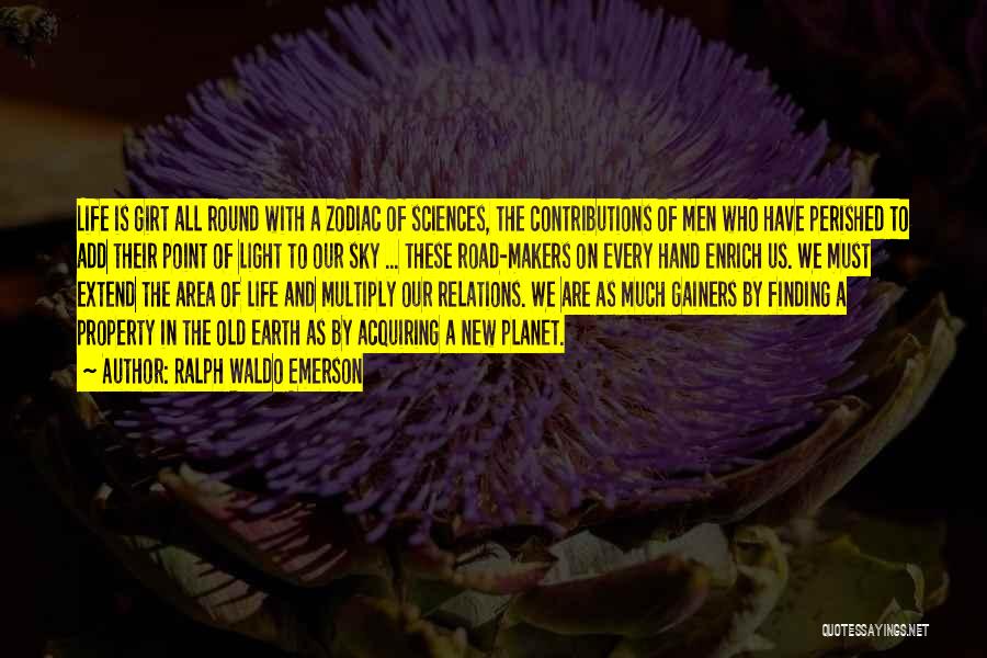 Ralph Waldo Emerson Quotes: Life Is Girt All Round With A Zodiac Of Sciences, The Contributions Of Men Who Have Perished To Add Their