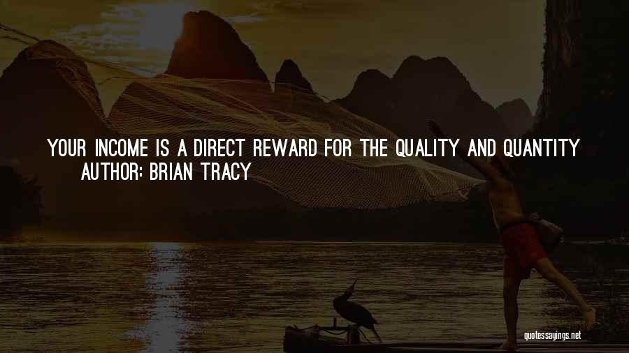 Brian Tracy Quotes: Your Income Is A Direct Reward For The Quality And Quantity Of The Services You Render To Your World. Whatever