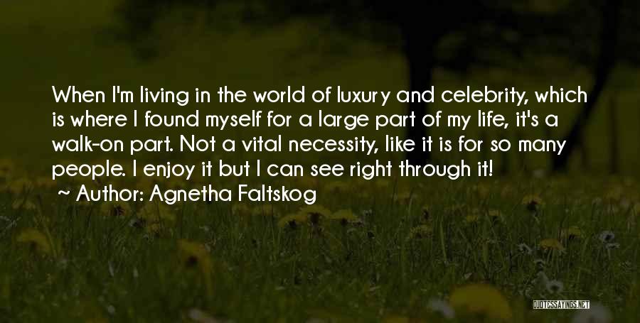 Agnetha Faltskog Quotes: When I'm Living In The World Of Luxury And Celebrity, Which Is Where I Found Myself For A Large Part