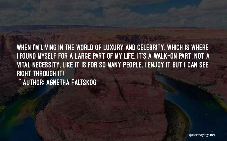 Agnetha Faltskog Quotes: When I'm Living In The World Of Luxury And Celebrity, Which Is Where I Found Myself For A Large Part