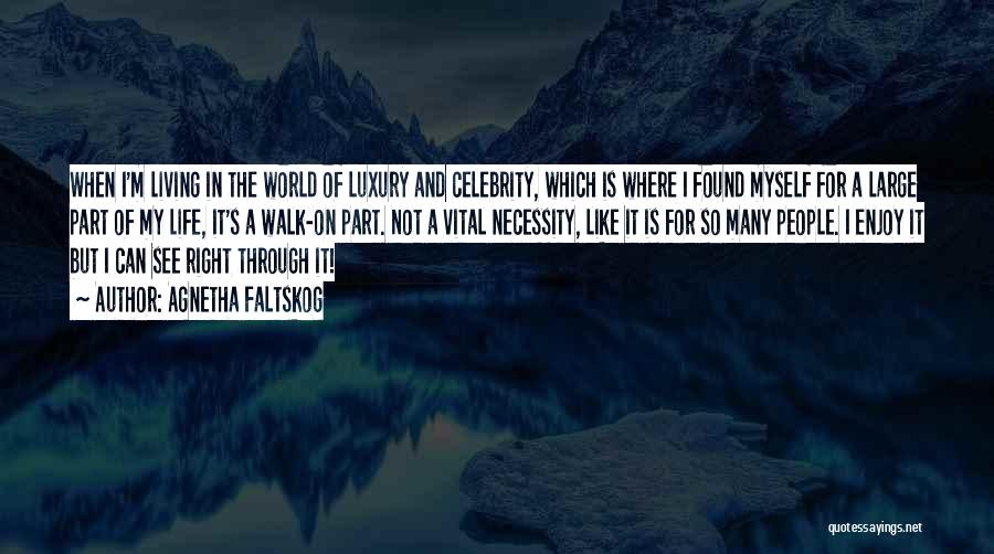 Agnetha Faltskog Quotes: When I'm Living In The World Of Luxury And Celebrity, Which Is Where I Found Myself For A Large Part