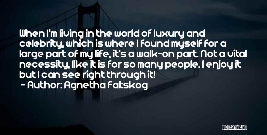 Agnetha Faltskog Quotes: When I'm Living In The World Of Luxury And Celebrity, Which Is Where I Found Myself For A Large Part