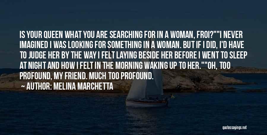 Melina Marchetta Quotes: Is Your Queen What You Are Searching For In A Woman, Froi?i Never Imagined I Was Looking For Something In