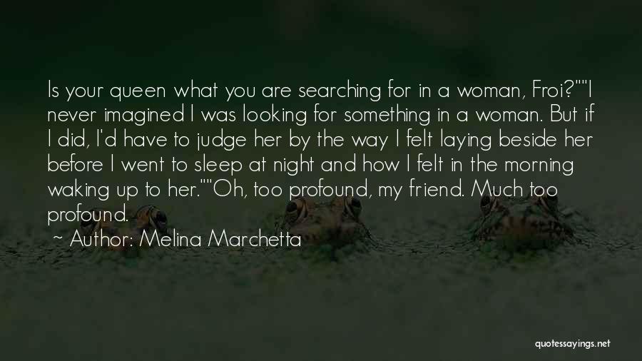 Melina Marchetta Quotes: Is Your Queen What You Are Searching For In A Woman, Froi?i Never Imagined I Was Looking For Something In