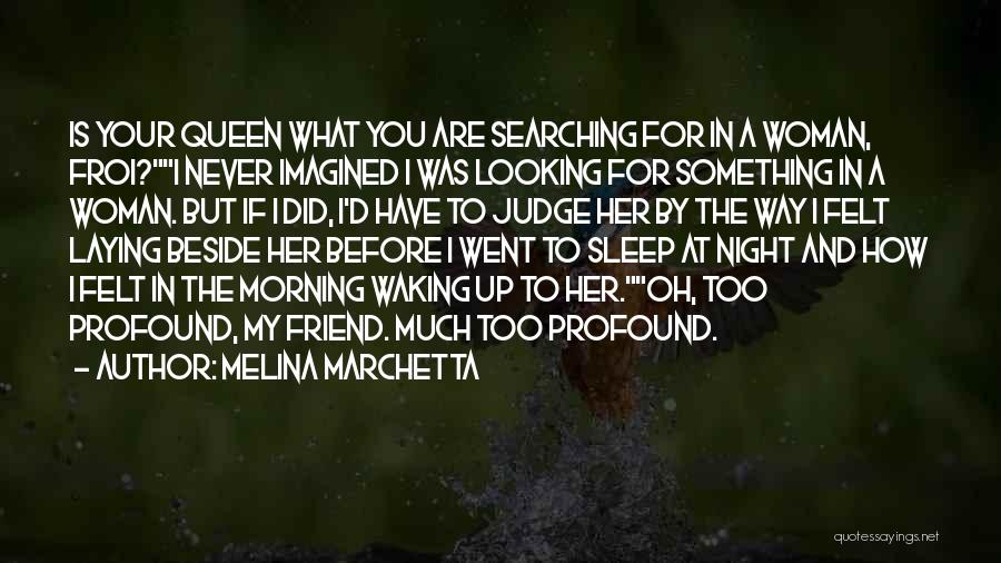 Melina Marchetta Quotes: Is Your Queen What You Are Searching For In A Woman, Froi?i Never Imagined I Was Looking For Something In