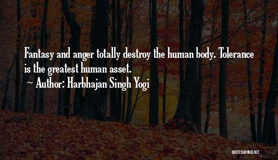 Harbhajan Singh Yogi Quotes: Fantasy And Anger Totally Destroy The Human Body. Tolerance Is The Greatest Human Asset.