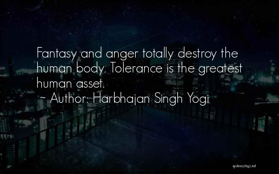 Harbhajan Singh Yogi Quotes: Fantasy And Anger Totally Destroy The Human Body. Tolerance Is The Greatest Human Asset.