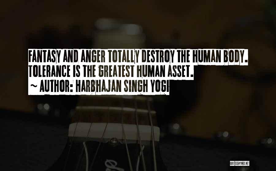 Harbhajan Singh Yogi Quotes: Fantasy And Anger Totally Destroy The Human Body. Tolerance Is The Greatest Human Asset.