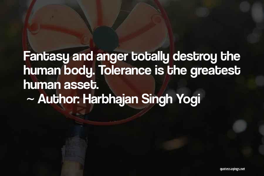 Harbhajan Singh Yogi Quotes: Fantasy And Anger Totally Destroy The Human Body. Tolerance Is The Greatest Human Asset.