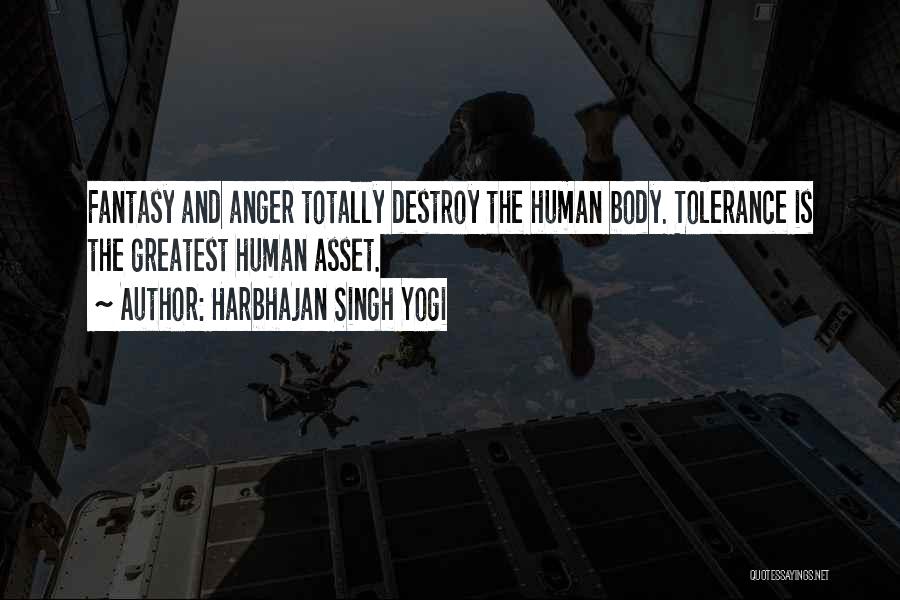 Harbhajan Singh Yogi Quotes: Fantasy And Anger Totally Destroy The Human Body. Tolerance Is The Greatest Human Asset.