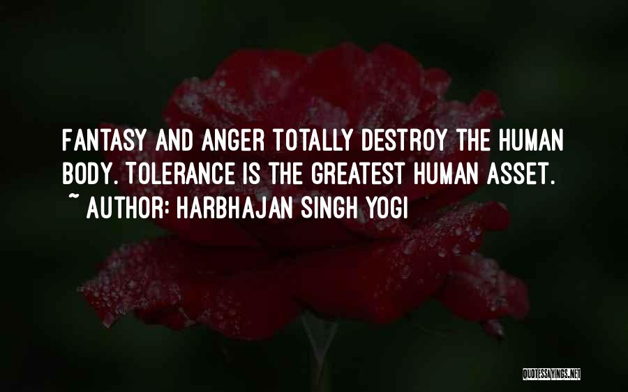 Harbhajan Singh Yogi Quotes: Fantasy And Anger Totally Destroy The Human Body. Tolerance Is The Greatest Human Asset.