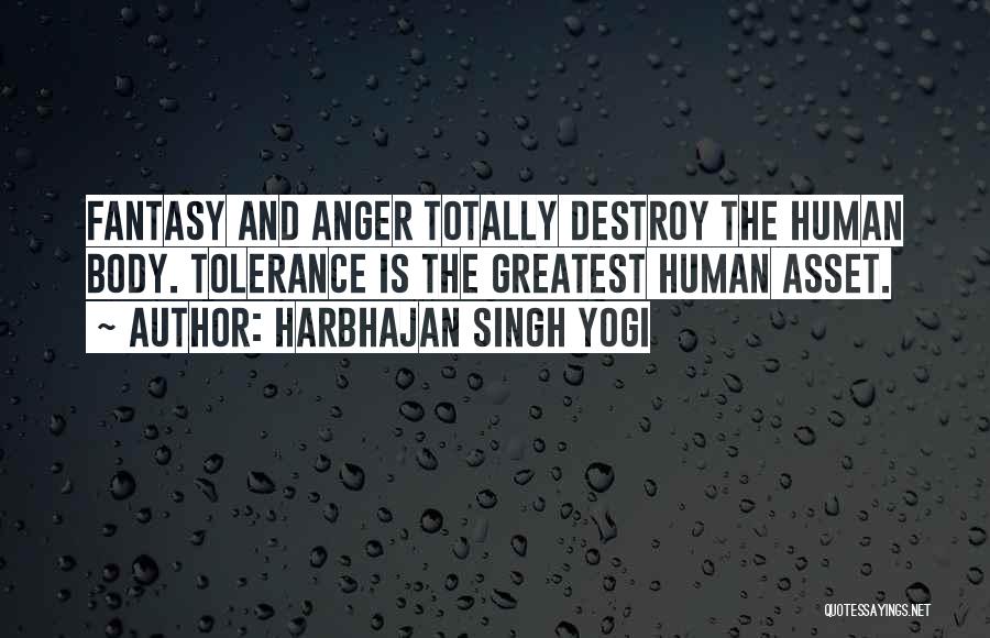 Harbhajan Singh Yogi Quotes: Fantasy And Anger Totally Destroy The Human Body. Tolerance Is The Greatest Human Asset.