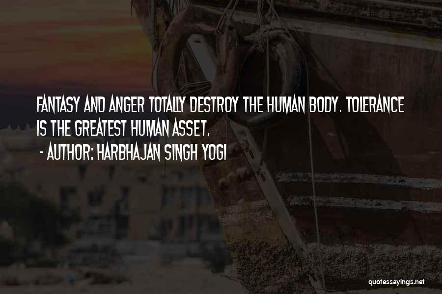 Harbhajan Singh Yogi Quotes: Fantasy And Anger Totally Destroy The Human Body. Tolerance Is The Greatest Human Asset.