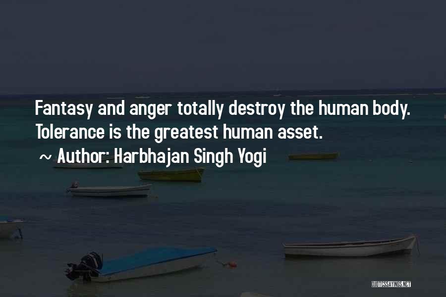 Harbhajan Singh Yogi Quotes: Fantasy And Anger Totally Destroy The Human Body. Tolerance Is The Greatest Human Asset.