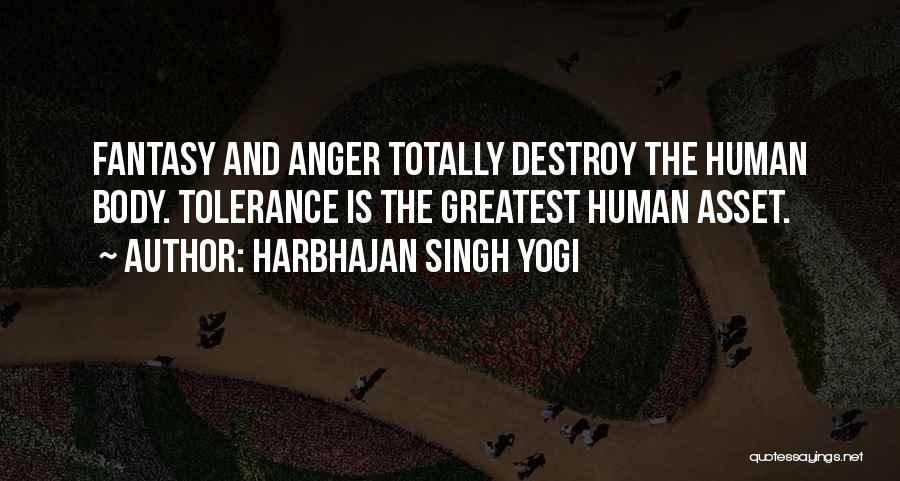 Harbhajan Singh Yogi Quotes: Fantasy And Anger Totally Destroy The Human Body. Tolerance Is The Greatest Human Asset.