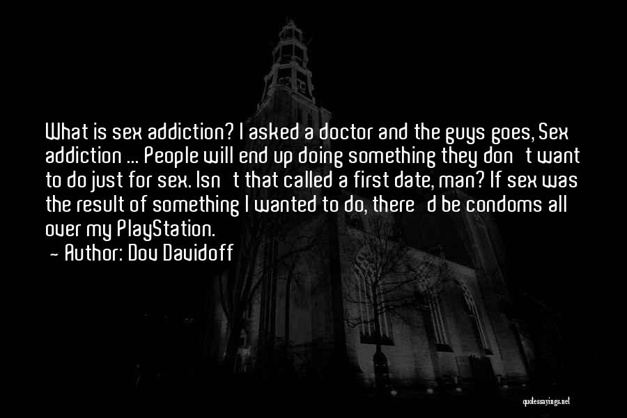 Dov Davidoff Quotes: What Is Sex Addiction? I Asked A Doctor And The Guys Goes, Sex Addiction ... People Will End Up Doing