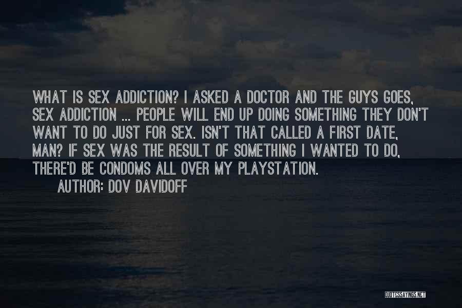 Dov Davidoff Quotes: What Is Sex Addiction? I Asked A Doctor And The Guys Goes, Sex Addiction ... People Will End Up Doing