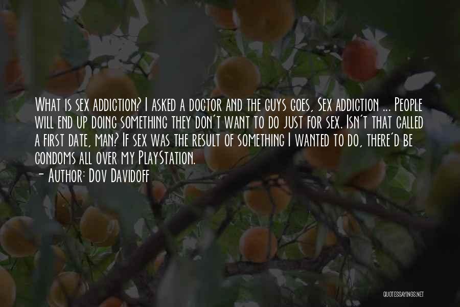 Dov Davidoff Quotes: What Is Sex Addiction? I Asked A Doctor And The Guys Goes, Sex Addiction ... People Will End Up Doing