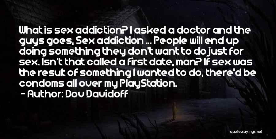 Dov Davidoff Quotes: What Is Sex Addiction? I Asked A Doctor And The Guys Goes, Sex Addiction ... People Will End Up Doing