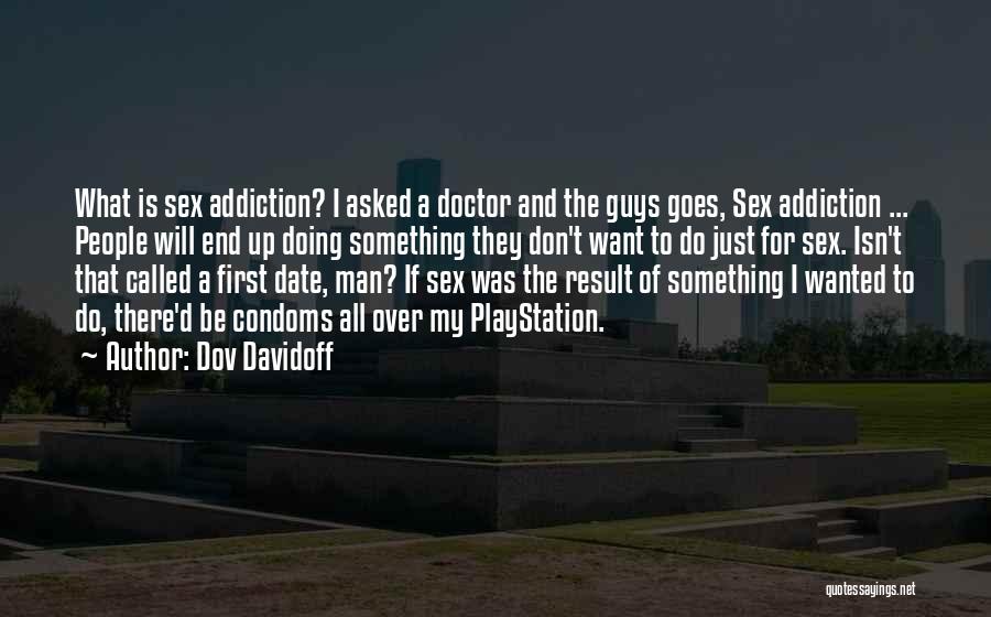 Dov Davidoff Quotes: What Is Sex Addiction? I Asked A Doctor And The Guys Goes, Sex Addiction ... People Will End Up Doing