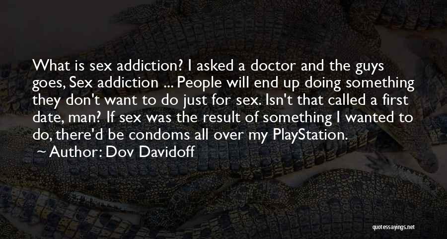Dov Davidoff Quotes: What Is Sex Addiction? I Asked A Doctor And The Guys Goes, Sex Addiction ... People Will End Up Doing