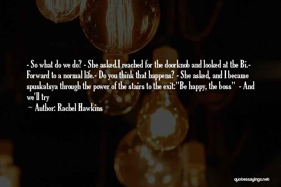 Rachel Hawkins Quotes: - So What Do We Do? - She Asked.i Reached For The Doorknob And Looked At The Bi.- Forward To