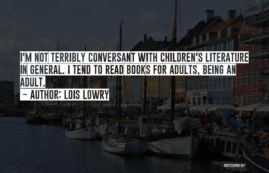Lois Lowry Quotes: I'm Not Terribly Conversant With Children's Literature In General. I Tend To Read Books For Adults, Being An Adult.
