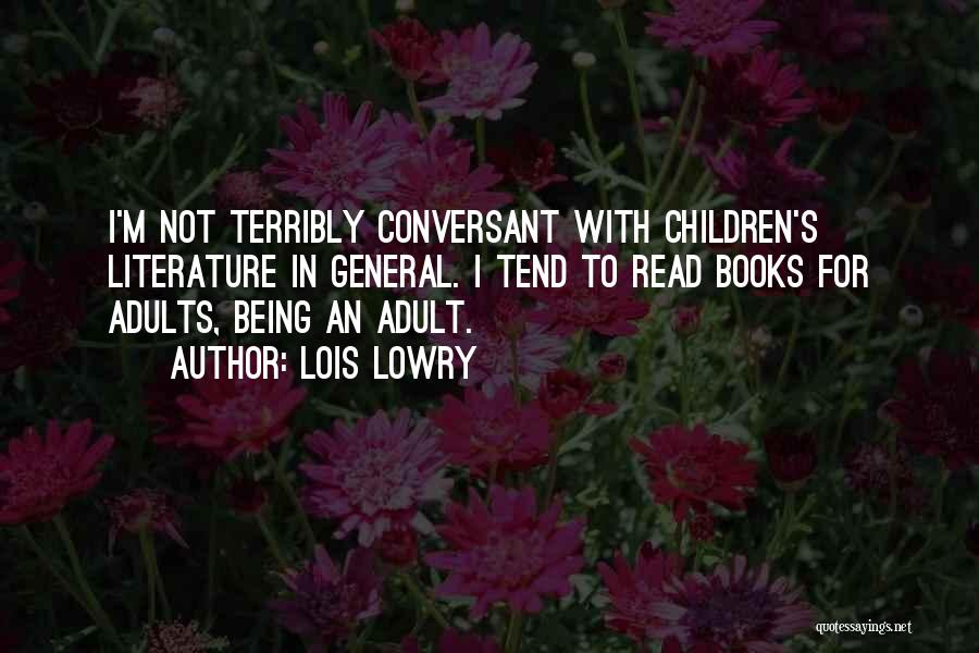 Lois Lowry Quotes: I'm Not Terribly Conversant With Children's Literature In General. I Tend To Read Books For Adults, Being An Adult.