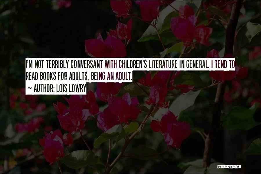 Lois Lowry Quotes: I'm Not Terribly Conversant With Children's Literature In General. I Tend To Read Books For Adults, Being An Adult.