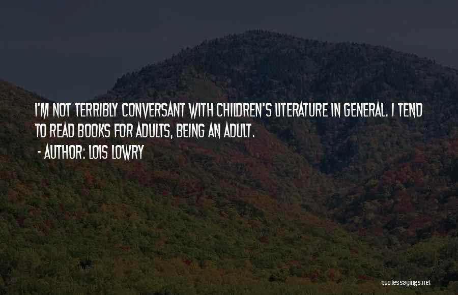 Lois Lowry Quotes: I'm Not Terribly Conversant With Children's Literature In General. I Tend To Read Books For Adults, Being An Adult.