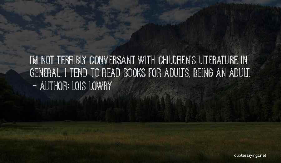 Lois Lowry Quotes: I'm Not Terribly Conversant With Children's Literature In General. I Tend To Read Books For Adults, Being An Adult.