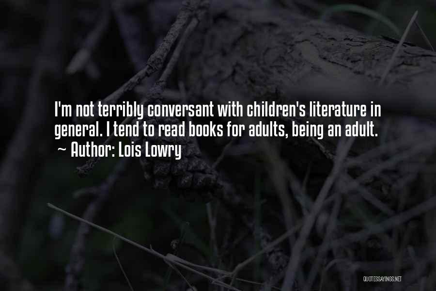 Lois Lowry Quotes: I'm Not Terribly Conversant With Children's Literature In General. I Tend To Read Books For Adults, Being An Adult.