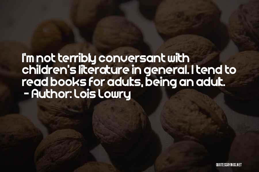 Lois Lowry Quotes: I'm Not Terribly Conversant With Children's Literature In General. I Tend To Read Books For Adults, Being An Adult.