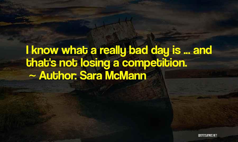 Sara McMann Quotes: I Know What A Really Bad Day Is ... And That's Not Losing A Competition.