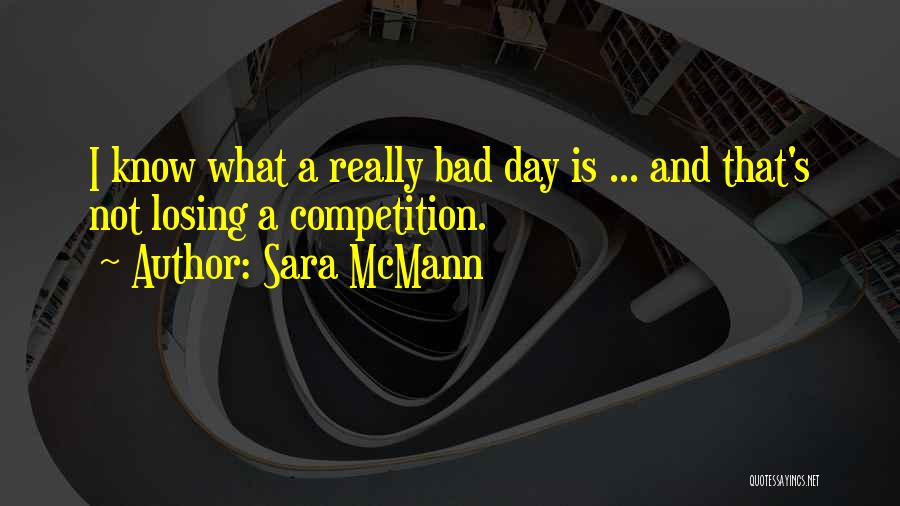 Sara McMann Quotes: I Know What A Really Bad Day Is ... And That's Not Losing A Competition.