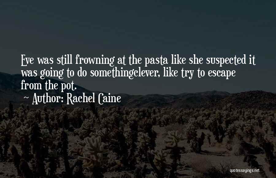 Rachel Caine Quotes: Eve Was Still Frowning At The Pasta Like She Suspected It Was Going To Do Somethingclever, Like Try To Escape