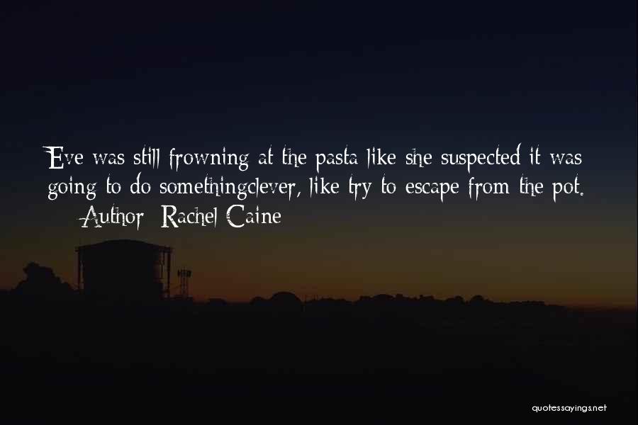 Rachel Caine Quotes: Eve Was Still Frowning At The Pasta Like She Suspected It Was Going To Do Somethingclever, Like Try To Escape