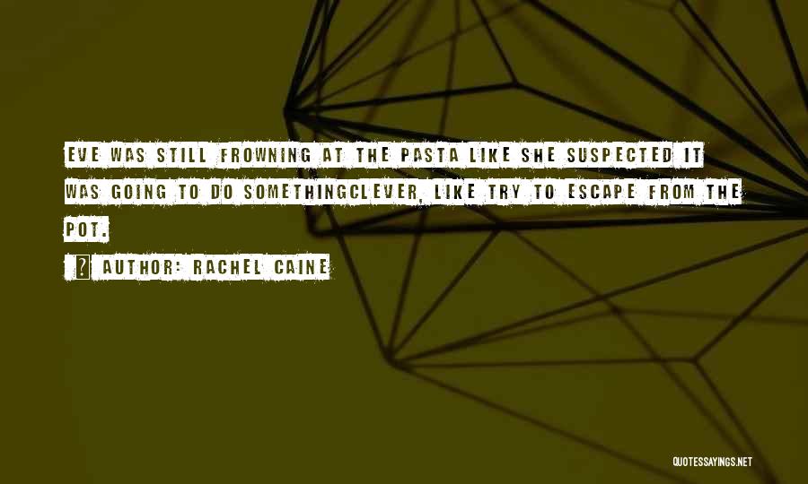Rachel Caine Quotes: Eve Was Still Frowning At The Pasta Like She Suspected It Was Going To Do Somethingclever, Like Try To Escape