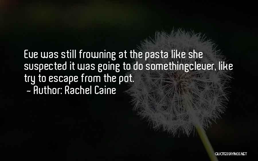 Rachel Caine Quotes: Eve Was Still Frowning At The Pasta Like She Suspected It Was Going To Do Somethingclever, Like Try To Escape